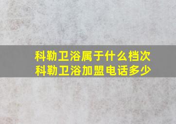 科勒卫浴属于什么档次 科勒卫浴加盟电话多少